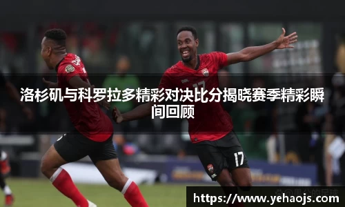 洛杉矶与科罗拉多精彩对决比分揭晓赛季精彩瞬间回顾