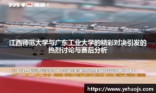 江西师范大学与广东工业大学的精彩对决引发的热烈讨论与赛后分析