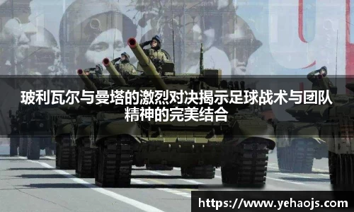 玻利瓦尔与曼塔的激烈对决揭示足球战术与团队精神的完美结合