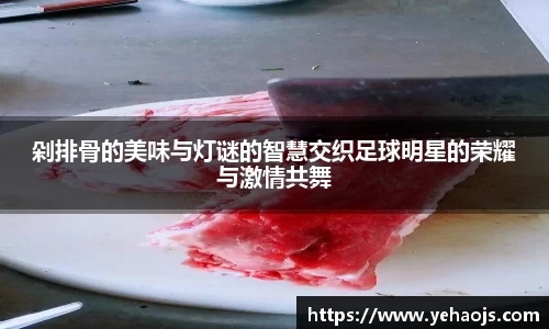 剁排骨的美味与灯谜的智慧交织足球明星的荣耀与激情共舞